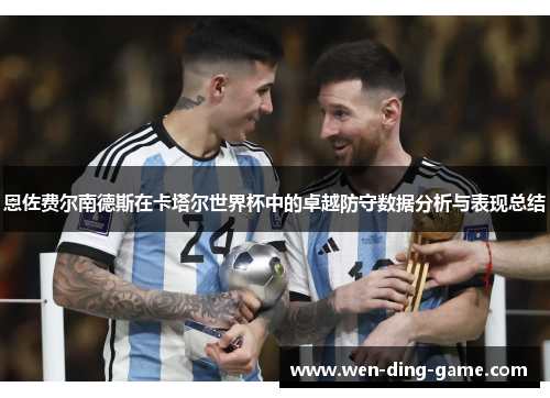 恩佐费尔南德斯在卡塔尔世界杯中的卓越防守数据分析与表现总结