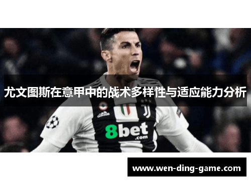 尤文图斯在意甲中的战术多样性与适应能力分析