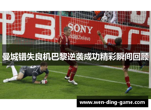 曼城错失良机巴黎逆袭成功精彩瞬间回顾