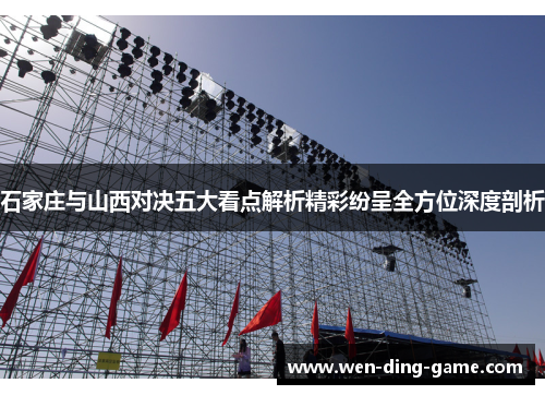 石家庄与山西对决五大看点解析精彩纷呈全方位深度剖析