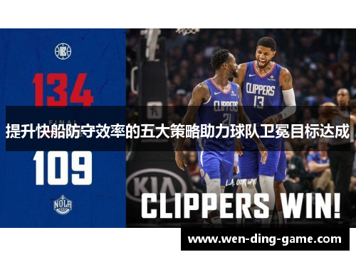 提升快船防守效率的五大策略助力球队卫冕目标达成